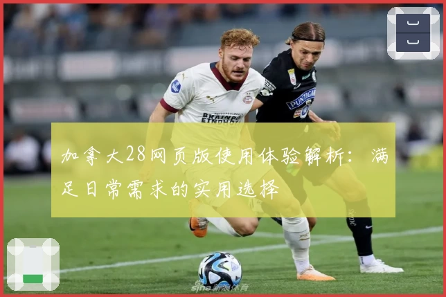 加拿大28网页版使用体验解析：满足日常需求的实用选择