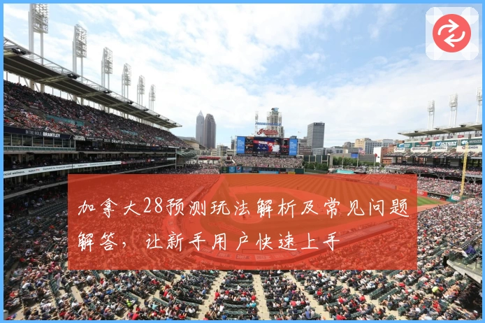 加拿大28预测玩法解析及常见问题解答，让新手用户快速上手